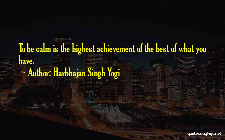 Harbhajan Singh Yogi Quotes: To Be Calm Is The Highest Achievement Of The Best Of What You Have.