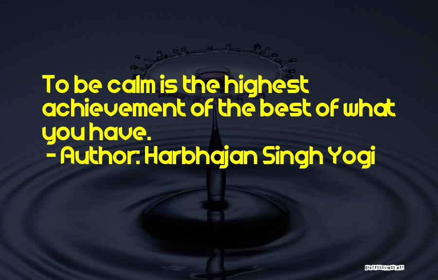 Harbhajan Singh Yogi Quotes: To Be Calm Is The Highest Achievement Of The Best Of What You Have.