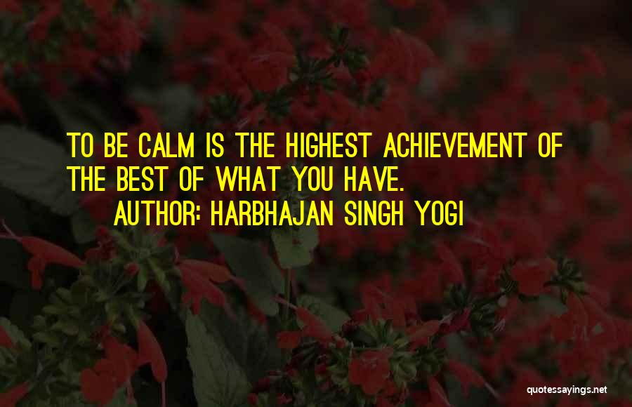 Harbhajan Singh Yogi Quotes: To Be Calm Is The Highest Achievement Of The Best Of What You Have.