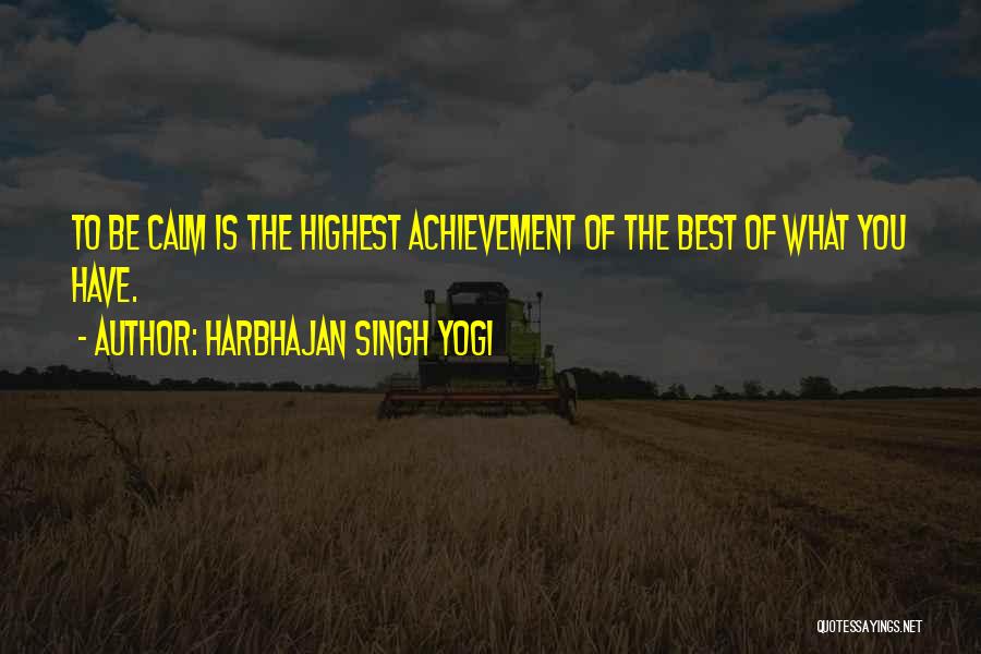 Harbhajan Singh Yogi Quotes: To Be Calm Is The Highest Achievement Of The Best Of What You Have.