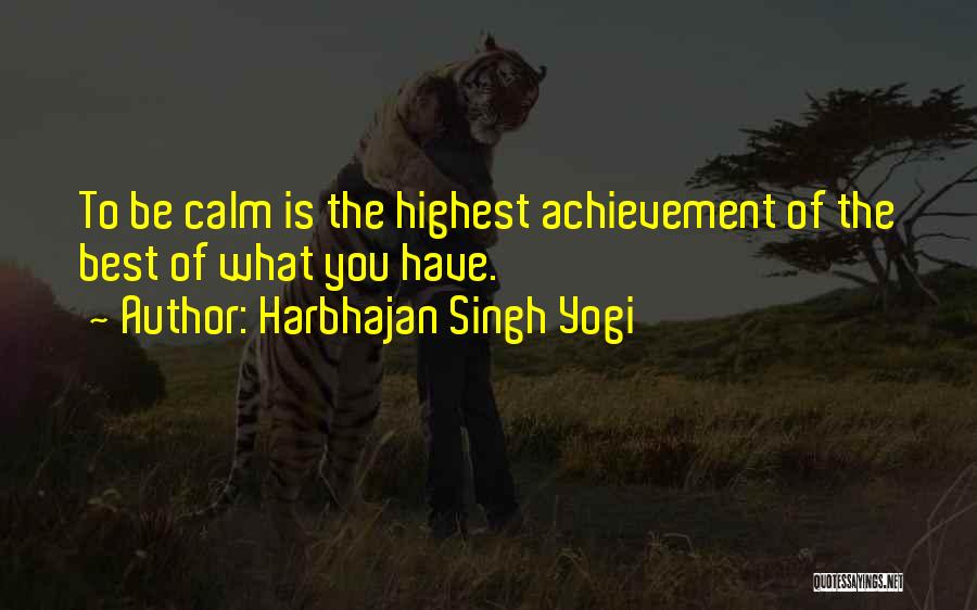 Harbhajan Singh Yogi Quotes: To Be Calm Is The Highest Achievement Of The Best Of What You Have.