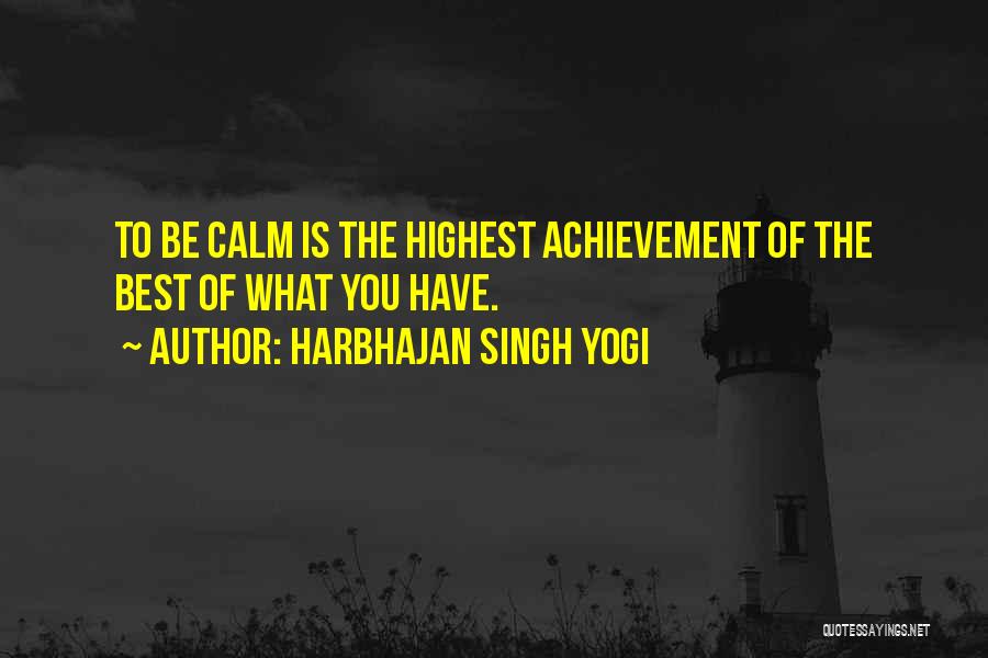 Harbhajan Singh Yogi Quotes: To Be Calm Is The Highest Achievement Of The Best Of What You Have.