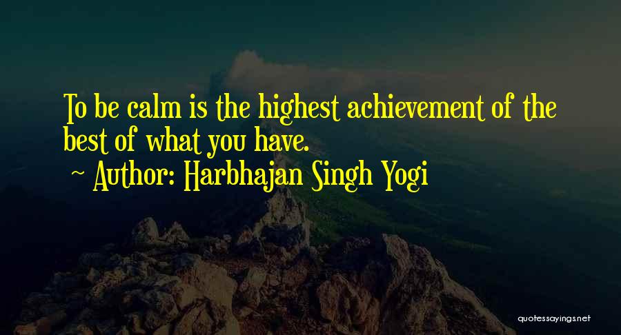 Harbhajan Singh Yogi Quotes: To Be Calm Is The Highest Achievement Of The Best Of What You Have.