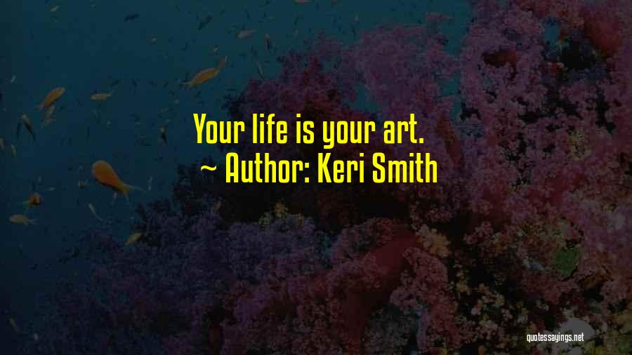 Keri Smith Quotes: Your Life Is Your Art.