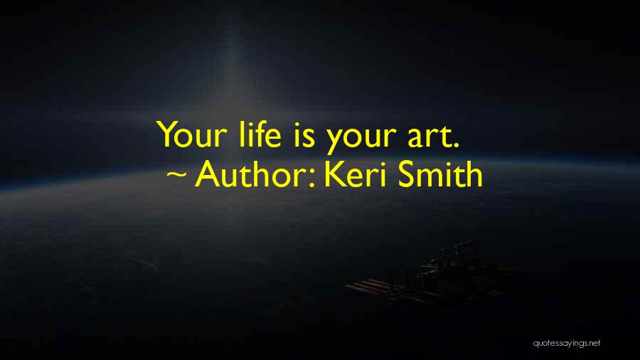 Keri Smith Quotes: Your Life Is Your Art.