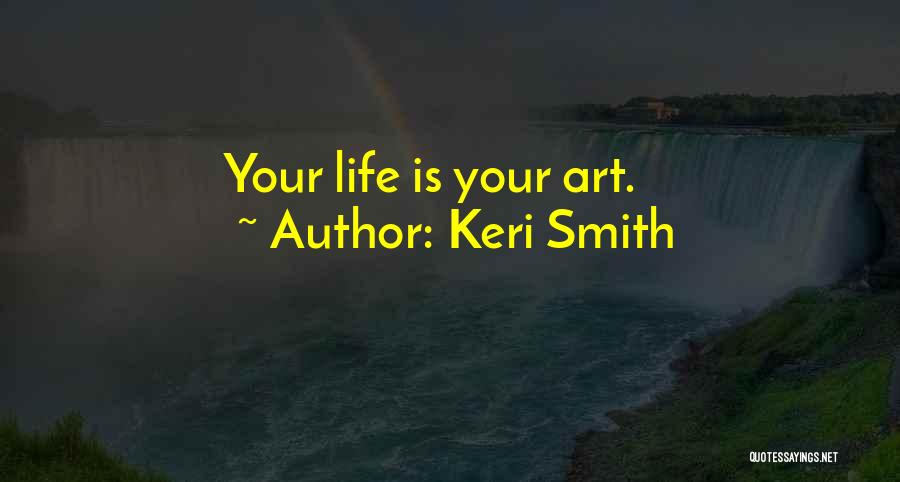 Keri Smith Quotes: Your Life Is Your Art.