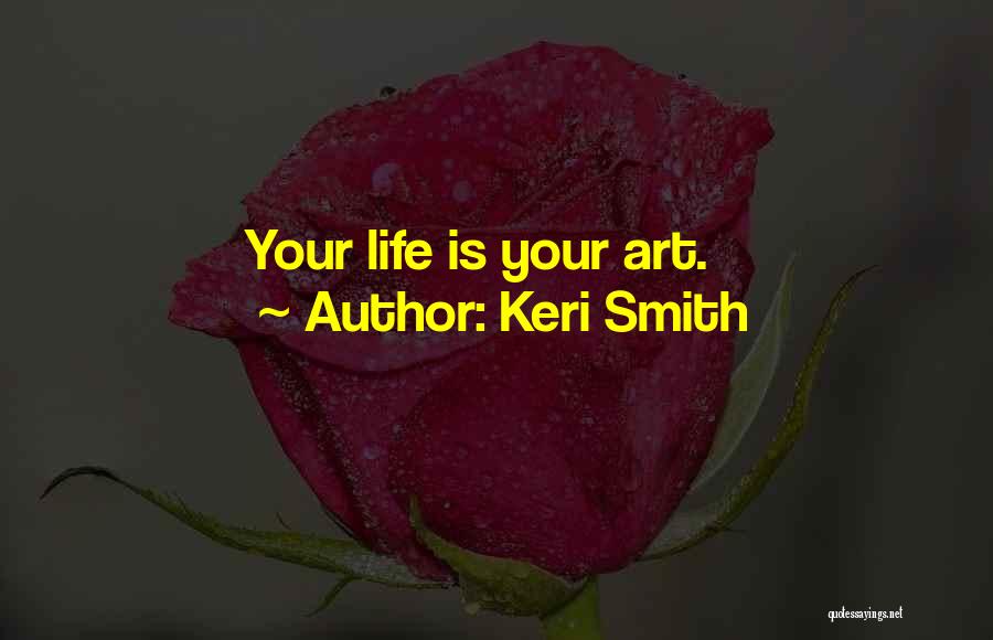 Keri Smith Quotes: Your Life Is Your Art.