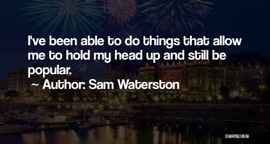 Sam Waterston Quotes: I've Been Able To Do Things That Allow Me To Hold My Head Up And Still Be Popular.