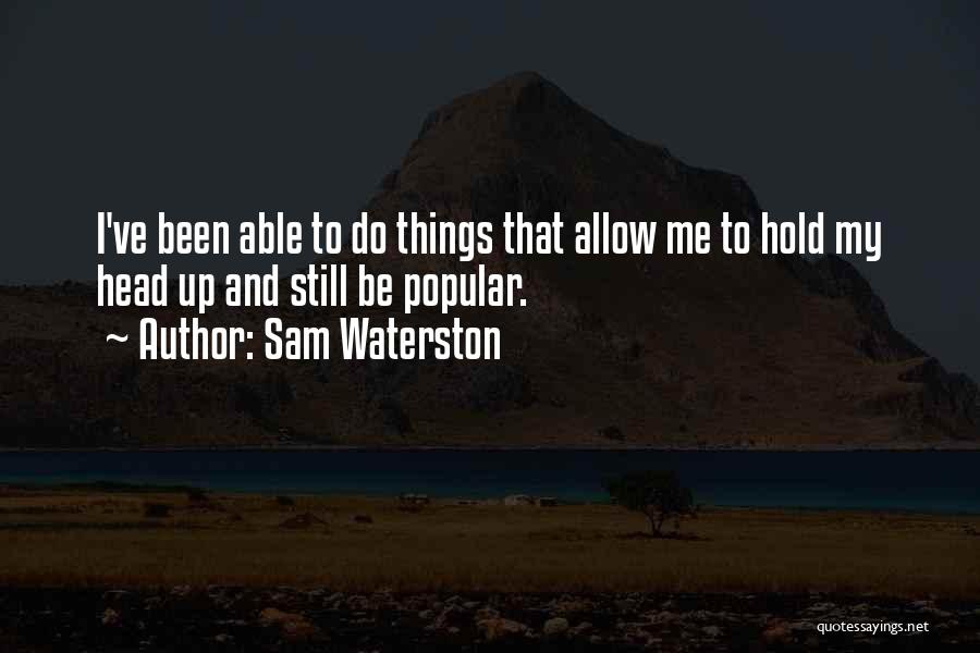 Sam Waterston Quotes: I've Been Able To Do Things That Allow Me To Hold My Head Up And Still Be Popular.