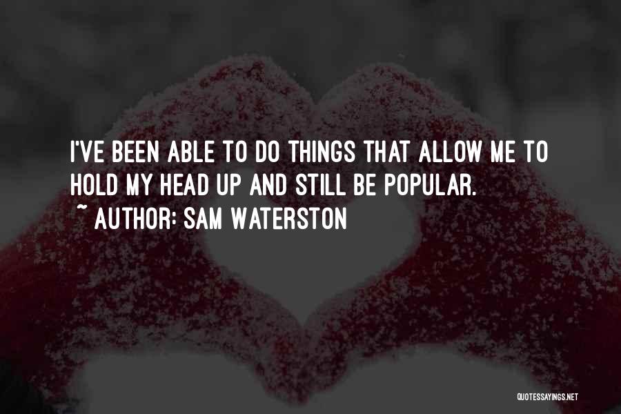 Sam Waterston Quotes: I've Been Able To Do Things That Allow Me To Hold My Head Up And Still Be Popular.