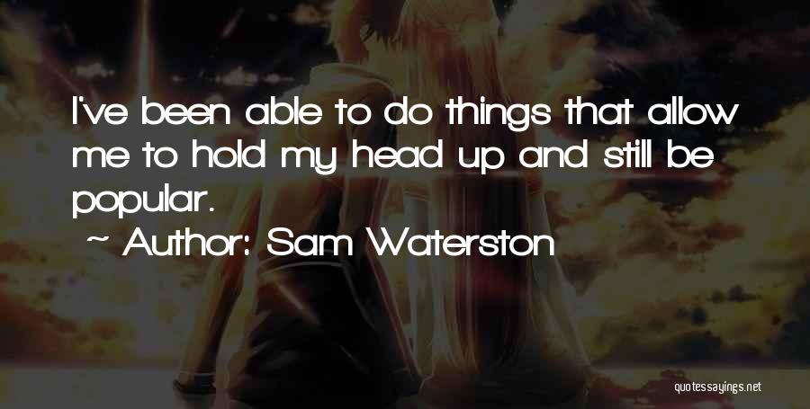 Sam Waterston Quotes: I've Been Able To Do Things That Allow Me To Hold My Head Up And Still Be Popular.