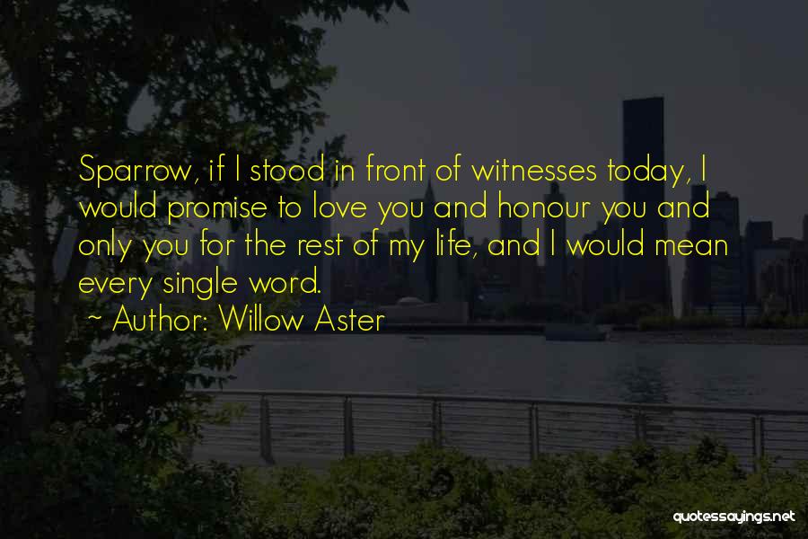 Willow Aster Quotes: Sparrow, If I Stood In Front Of Witnesses Today, I Would Promise To Love You And Honour You And Only