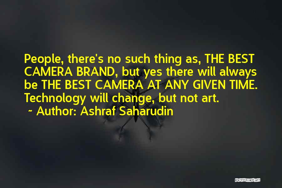 Ashraf Saharudin Quotes: People, There's No Such Thing As, The Best Camera Brand, But Yes There Will Always Be The Best Camera At