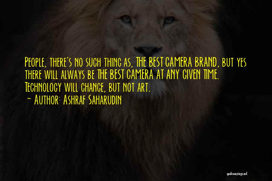 Ashraf Saharudin Quotes: People, There's No Such Thing As, The Best Camera Brand, But Yes There Will Always Be The Best Camera At