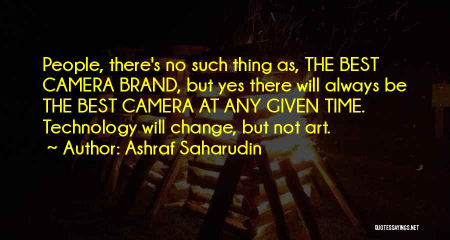 Ashraf Saharudin Quotes: People, There's No Such Thing As, The Best Camera Brand, But Yes There Will Always Be The Best Camera At