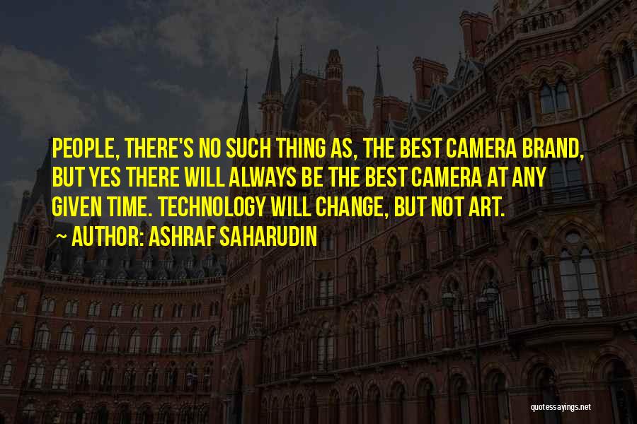 Ashraf Saharudin Quotes: People, There's No Such Thing As, The Best Camera Brand, But Yes There Will Always Be The Best Camera At
