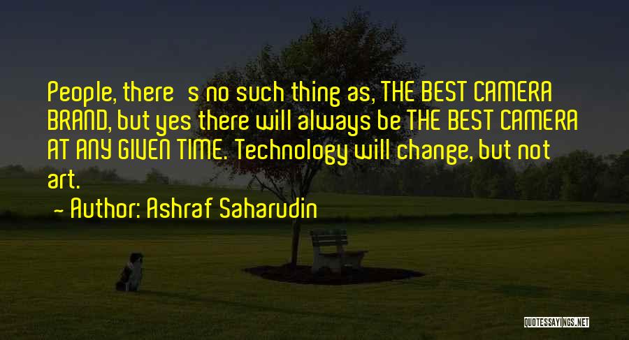 Ashraf Saharudin Quotes: People, There's No Such Thing As, The Best Camera Brand, But Yes There Will Always Be The Best Camera At