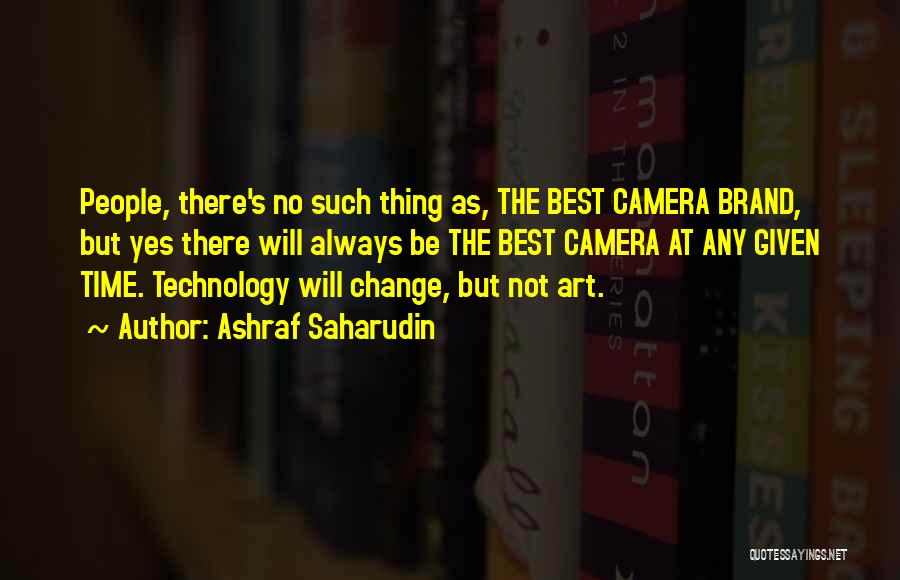 Ashraf Saharudin Quotes: People, There's No Such Thing As, The Best Camera Brand, But Yes There Will Always Be The Best Camera At