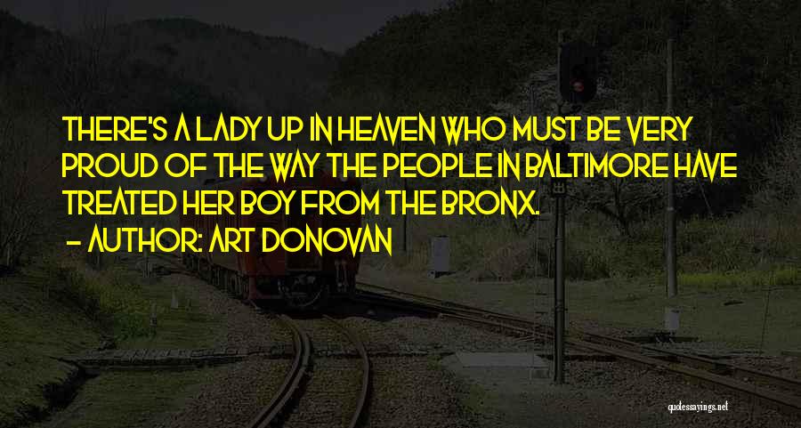 Art Donovan Quotes: There's A Lady Up In Heaven Who Must Be Very Proud Of The Way The People In Baltimore Have Treated