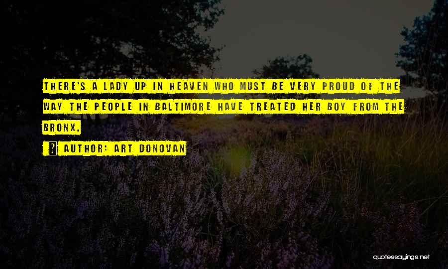 Art Donovan Quotes: There's A Lady Up In Heaven Who Must Be Very Proud Of The Way The People In Baltimore Have Treated