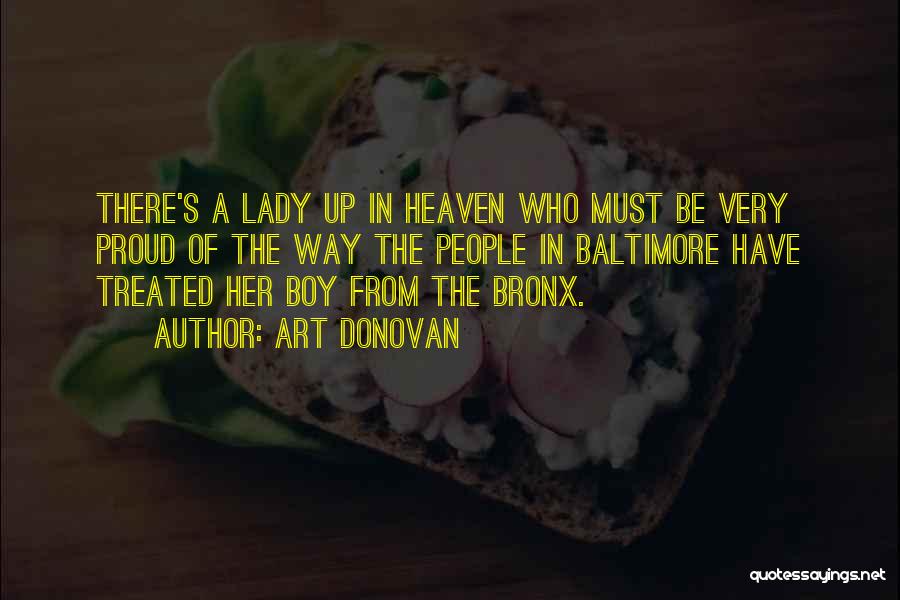 Art Donovan Quotes: There's A Lady Up In Heaven Who Must Be Very Proud Of The Way The People In Baltimore Have Treated