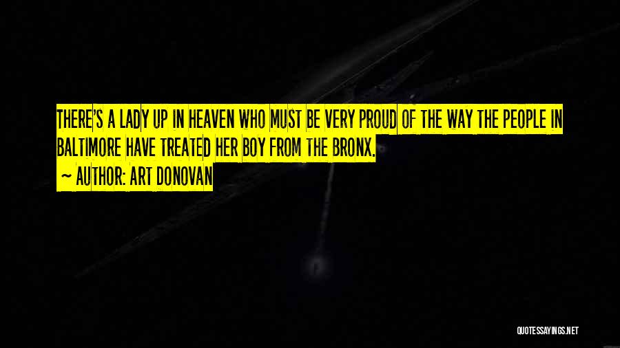 Art Donovan Quotes: There's A Lady Up In Heaven Who Must Be Very Proud Of The Way The People In Baltimore Have Treated