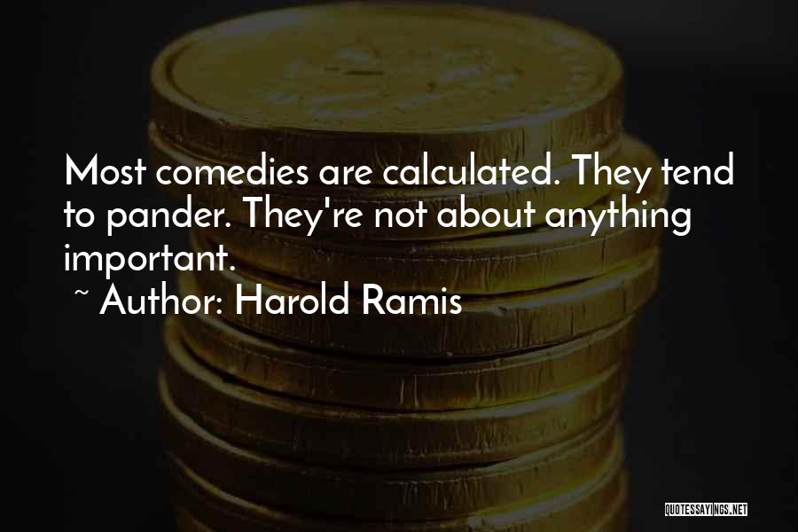 Harold Ramis Quotes: Most Comedies Are Calculated. They Tend To Pander. They're Not About Anything Important.