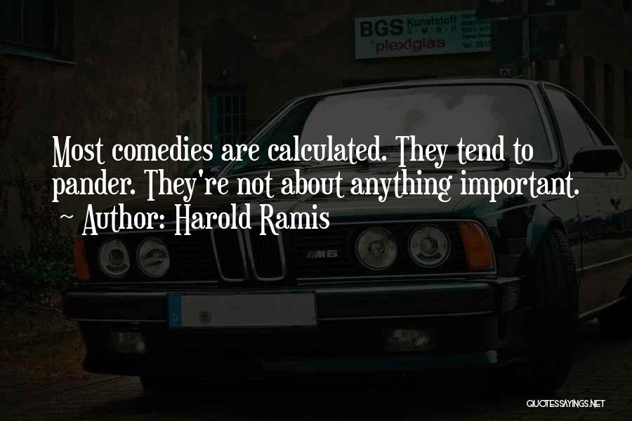 Harold Ramis Quotes: Most Comedies Are Calculated. They Tend To Pander. They're Not About Anything Important.