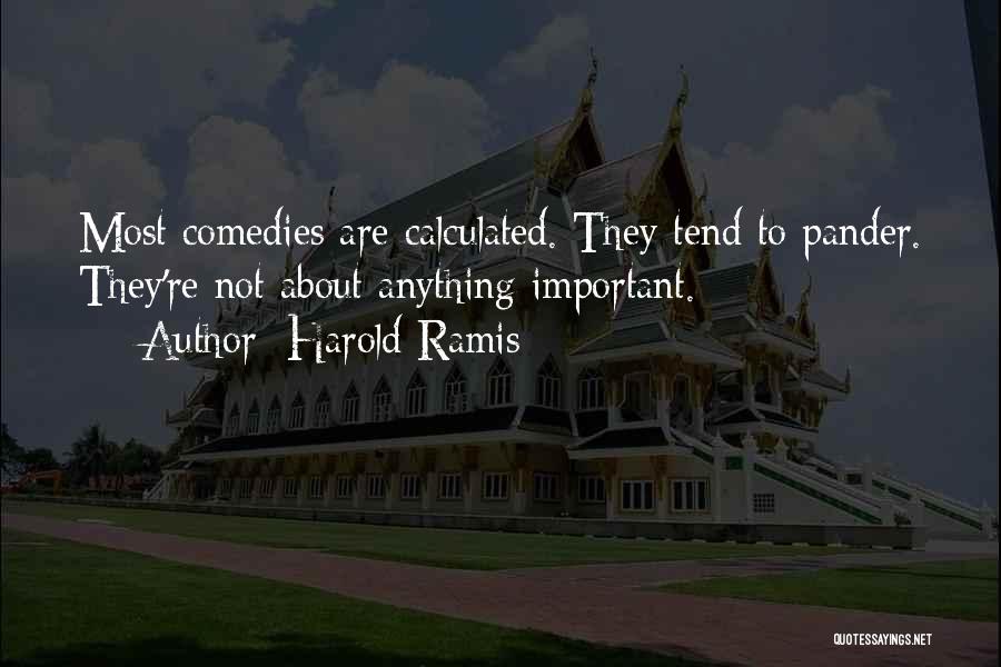 Harold Ramis Quotes: Most Comedies Are Calculated. They Tend To Pander. They're Not About Anything Important.