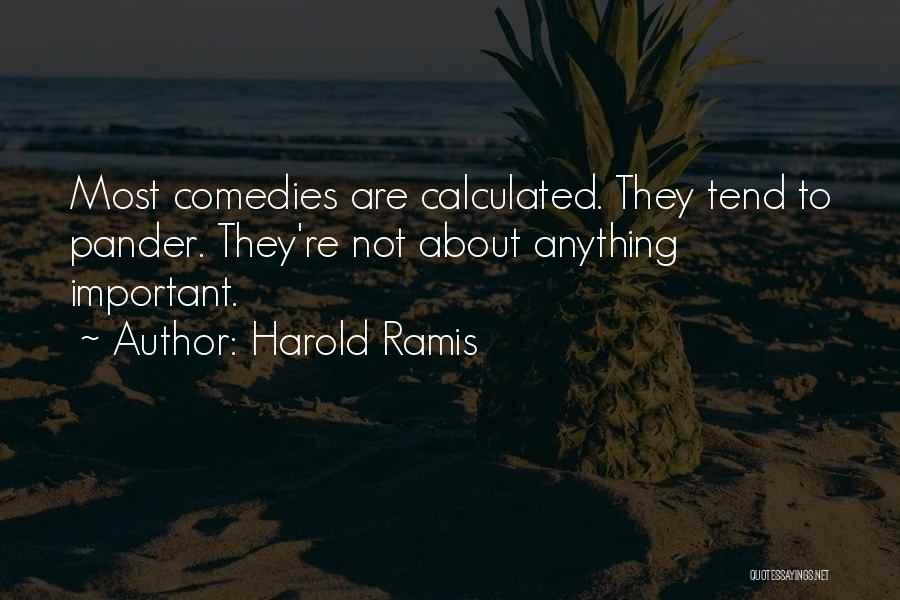 Harold Ramis Quotes: Most Comedies Are Calculated. They Tend To Pander. They're Not About Anything Important.