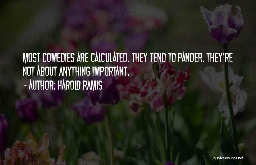 Harold Ramis Quotes: Most Comedies Are Calculated. They Tend To Pander. They're Not About Anything Important.