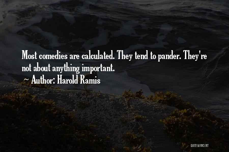 Harold Ramis Quotes: Most Comedies Are Calculated. They Tend To Pander. They're Not About Anything Important.