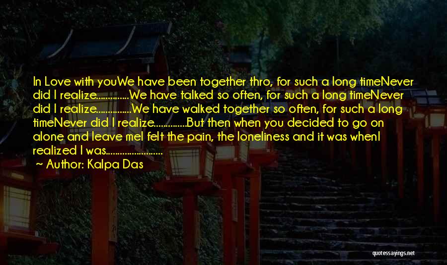 Kalpa Das Quotes: In Love With Youwe Have Been Together Thro, For Such A Long Timenever Did I Realize..............we Have Talked So Often,