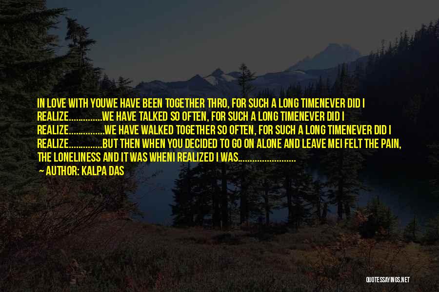 Kalpa Das Quotes: In Love With Youwe Have Been Together Thro, For Such A Long Timenever Did I Realize..............we Have Talked So Often,
