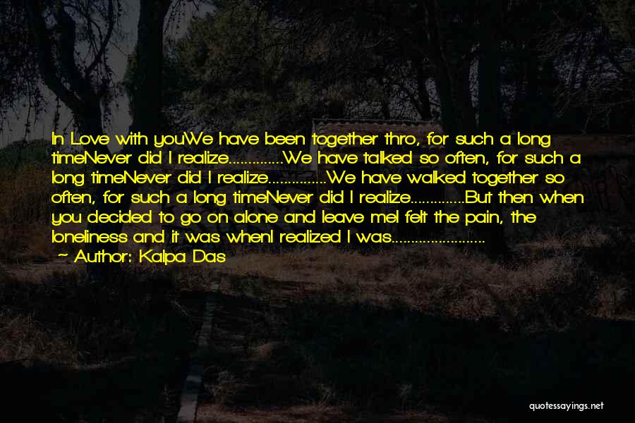 Kalpa Das Quotes: In Love With Youwe Have Been Together Thro, For Such A Long Timenever Did I Realize..............we Have Talked So Often,