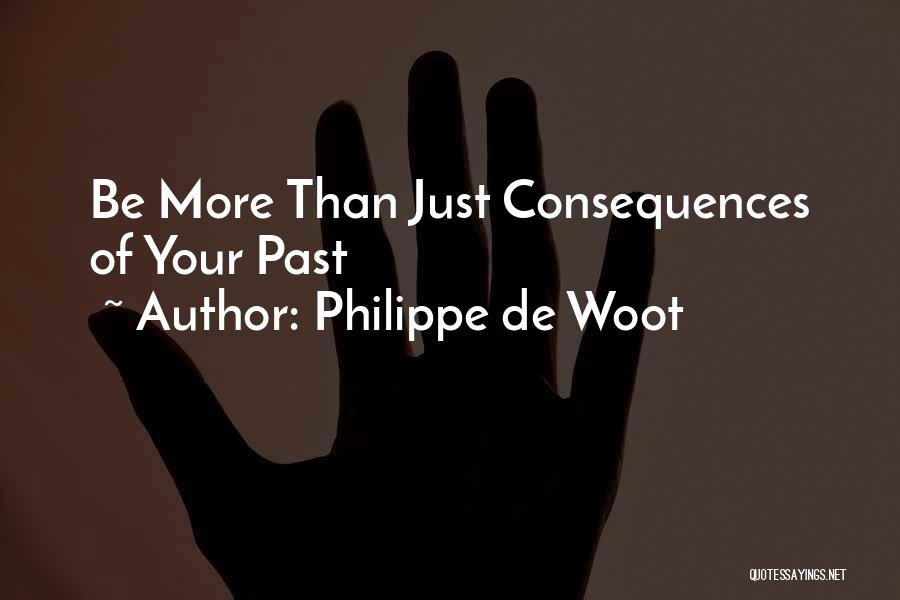 Philippe De Woot Quotes: Be More Than Just Consequences Of Your Past