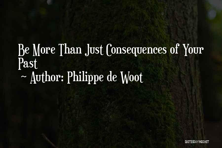 Philippe De Woot Quotes: Be More Than Just Consequences Of Your Past