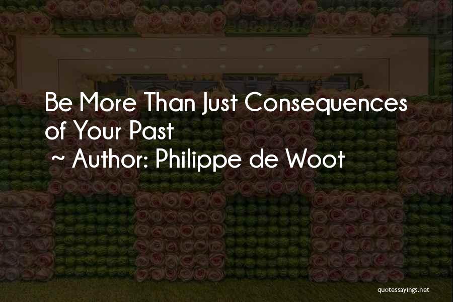 Philippe De Woot Quotes: Be More Than Just Consequences Of Your Past
