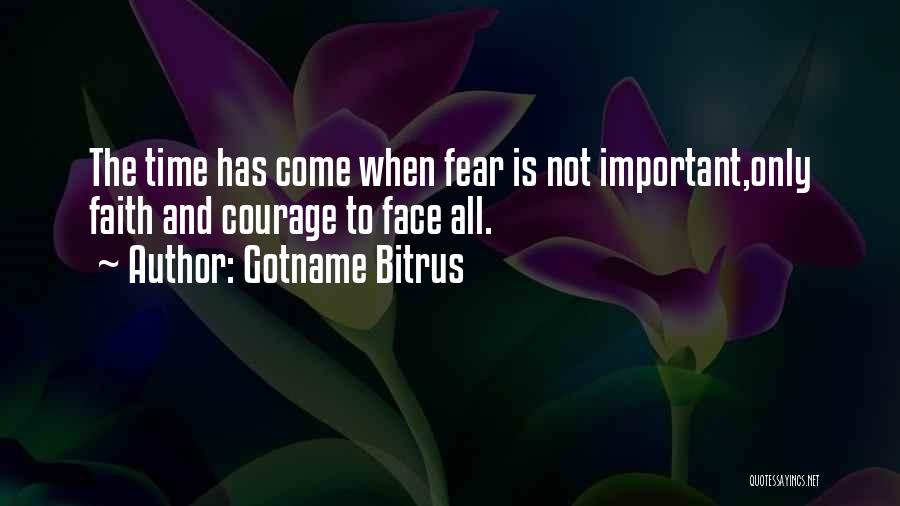 Gotname Bitrus Quotes: The Time Has Come When Fear Is Not Important,only Faith And Courage To Face All.
