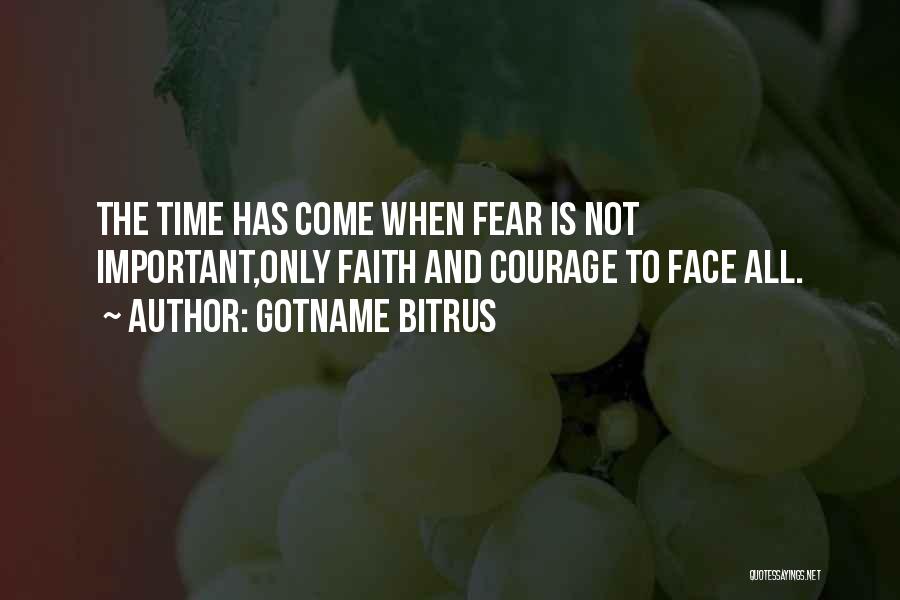 Gotname Bitrus Quotes: The Time Has Come When Fear Is Not Important,only Faith And Courage To Face All.