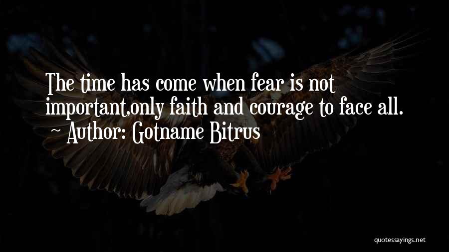 Gotname Bitrus Quotes: The Time Has Come When Fear Is Not Important,only Faith And Courage To Face All.