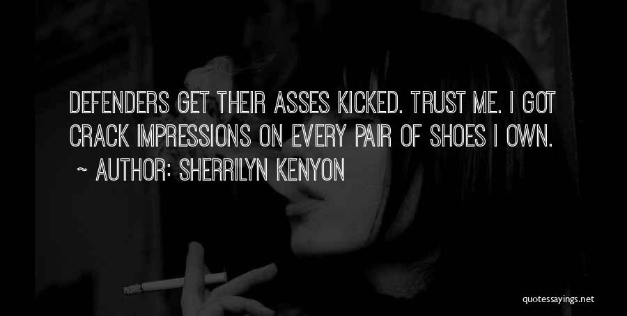 Sherrilyn Kenyon Quotes: Defenders Get Their Asses Kicked. Trust Me. I Got Crack Impressions On Every Pair Of Shoes I Own.