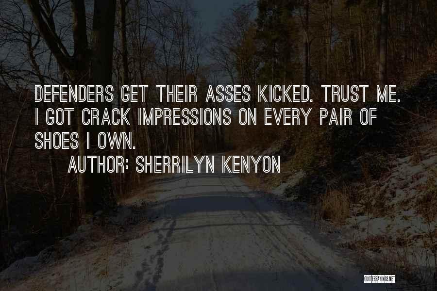Sherrilyn Kenyon Quotes: Defenders Get Their Asses Kicked. Trust Me. I Got Crack Impressions On Every Pair Of Shoes I Own.