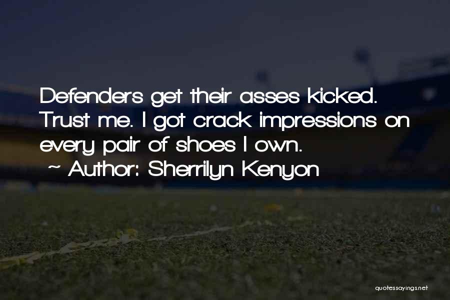 Sherrilyn Kenyon Quotes: Defenders Get Their Asses Kicked. Trust Me. I Got Crack Impressions On Every Pair Of Shoes I Own.