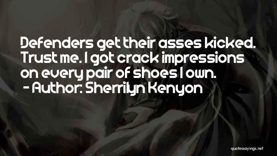 Sherrilyn Kenyon Quotes: Defenders Get Their Asses Kicked. Trust Me. I Got Crack Impressions On Every Pair Of Shoes I Own.