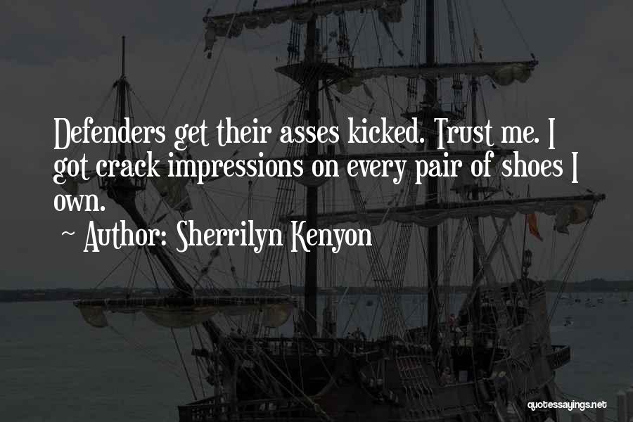 Sherrilyn Kenyon Quotes: Defenders Get Their Asses Kicked. Trust Me. I Got Crack Impressions On Every Pair Of Shoes I Own.