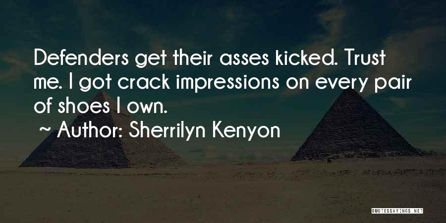 Sherrilyn Kenyon Quotes: Defenders Get Their Asses Kicked. Trust Me. I Got Crack Impressions On Every Pair Of Shoes I Own.