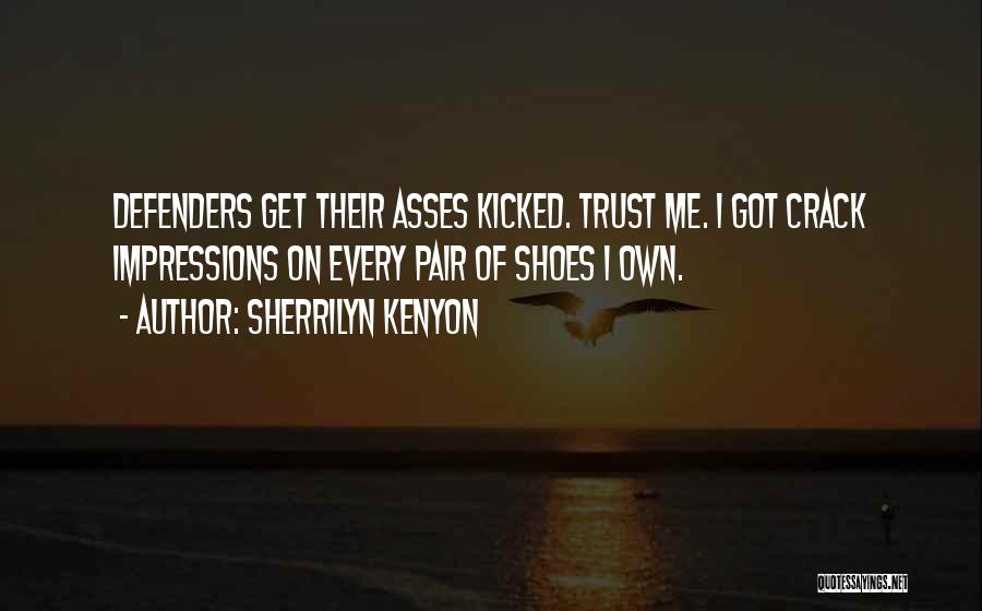 Sherrilyn Kenyon Quotes: Defenders Get Their Asses Kicked. Trust Me. I Got Crack Impressions On Every Pair Of Shoes I Own.