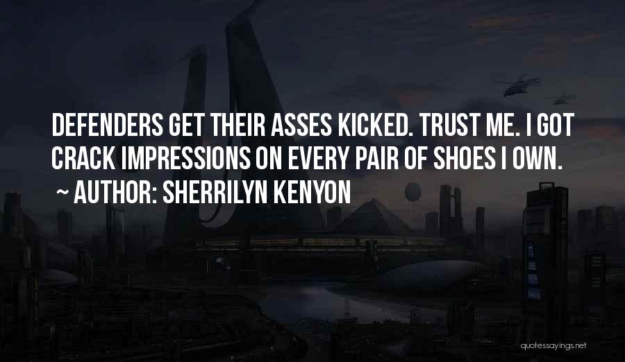 Sherrilyn Kenyon Quotes: Defenders Get Their Asses Kicked. Trust Me. I Got Crack Impressions On Every Pair Of Shoes I Own.