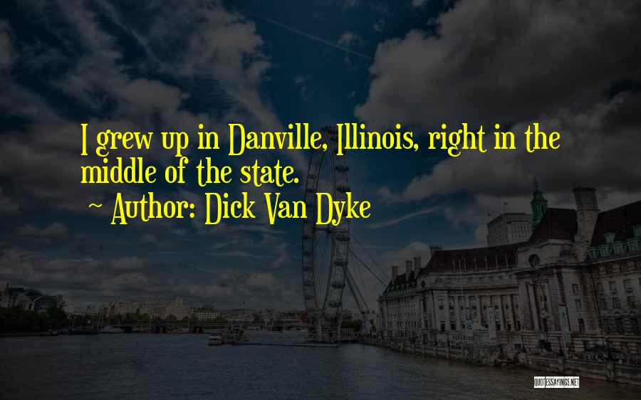 Dick Van Dyke Quotes: I Grew Up In Danville, Illinois, Right In The Middle Of The State.